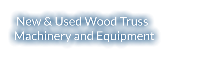 New & Used Wood Truss Machinery and Equipment